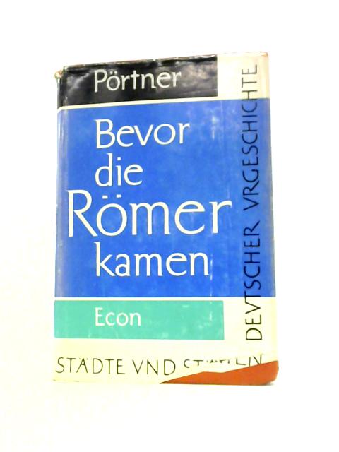 Bevor Die Römer Kamen. Städte Und Stätten Deutscher Urgeschichte By Rudolf Prtner