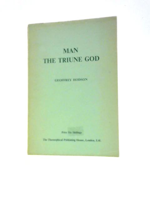 Man, the Triune God By Geoffrey Hodson