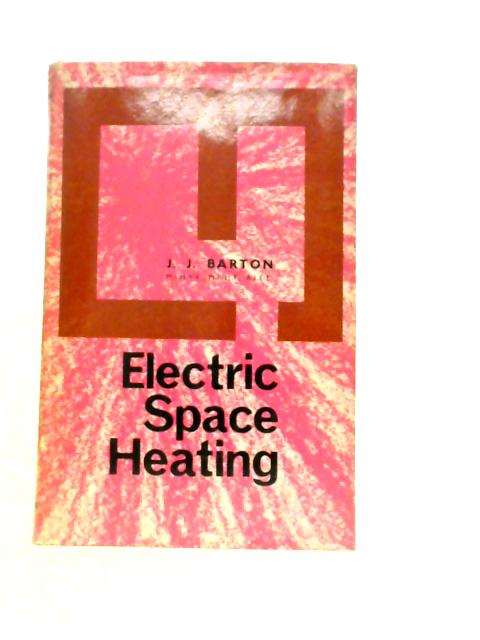 Electric Space Heating: Design And Practice By J J Barton