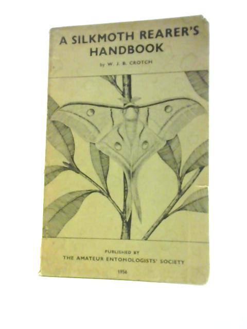 A Silkmoth Rearer's Handbook By W J B Crotch