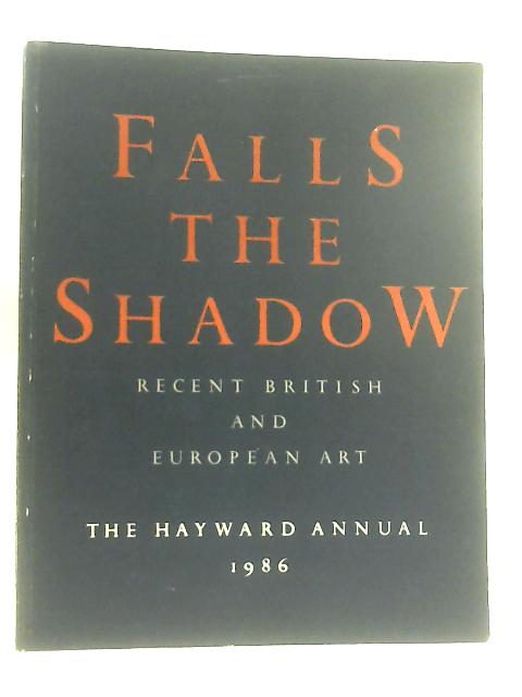 Falls The Shadow - Recent British and European Art - The Hayward Annual 1986 von Anon