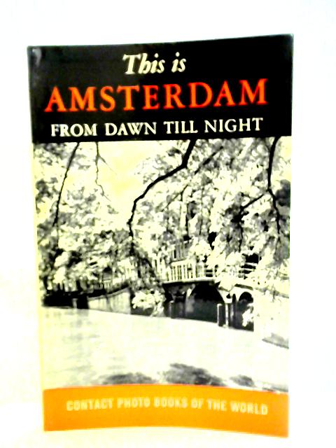 This Is Amsterdam From Dawn Till Night By Han G. Hoekstra