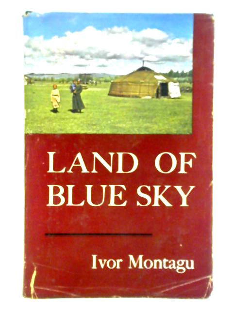 Land Of Blue Sky: A Portrait Of Modern Mongolia von Ivor Montagu