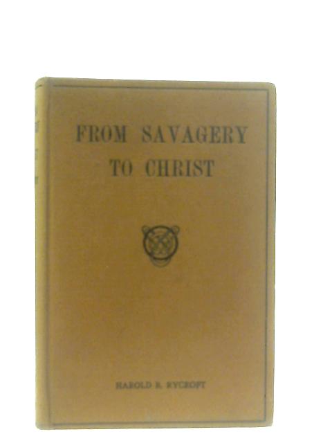From Savagery to Christ By Harold R. Rycroft