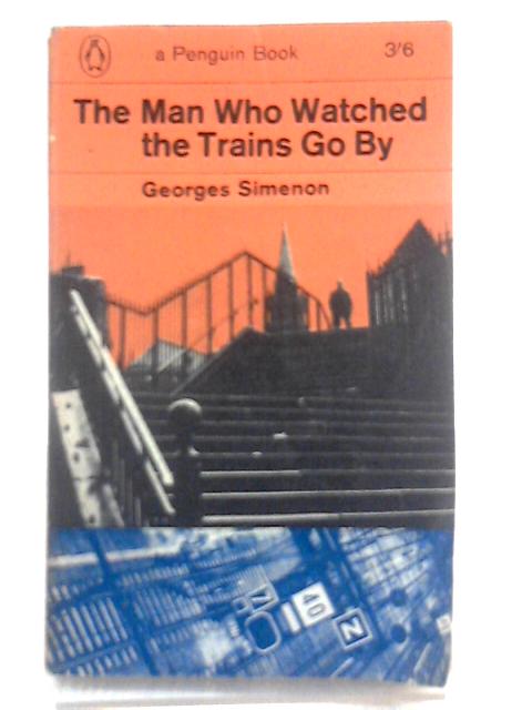 The Man Who Watched the Trains Go By By Georges Simenon