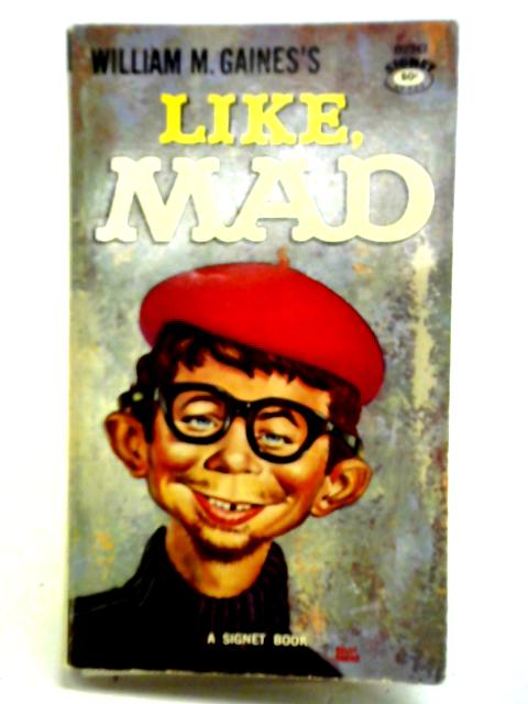 William M. Gaines's Like, Mad By Albert B. Feldstein (ed.)