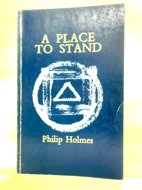 A Place to Stand: Poems 1969-76 By Philip Holmes