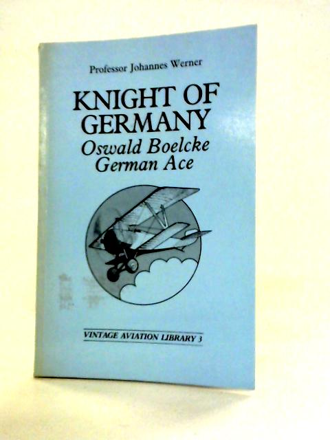 Knight of Germany: Oswald Boelcke - German Ace By Professor Johannes Werner