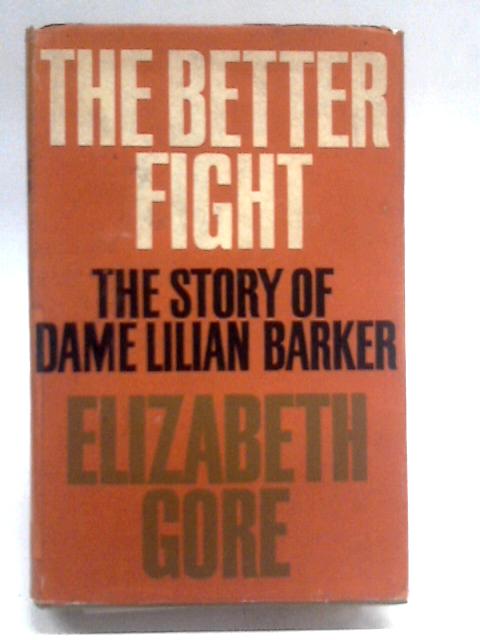 The Better Fight: The Story Of Dame Lilian Barker By Elizabeth Gore