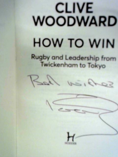 How to Win: Rugby and Leadership from Twickenham to Tokyo By Clive Woodward