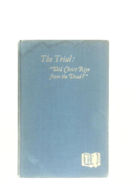 The Trial Of The Most Notable Lawsuit Of Ancient Or Modern Times, "Did Christ Rise from the Dead?" von Anon