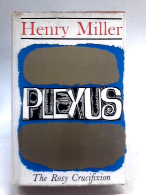 The Rosy Crucifixion: Plexus By Henry Miller