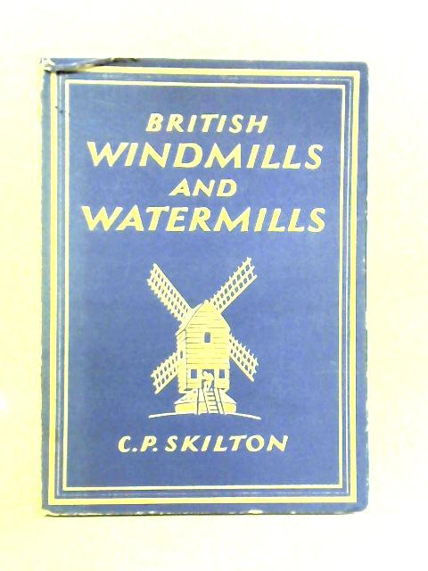 British Windmills And Watermills By C.P. Skilton