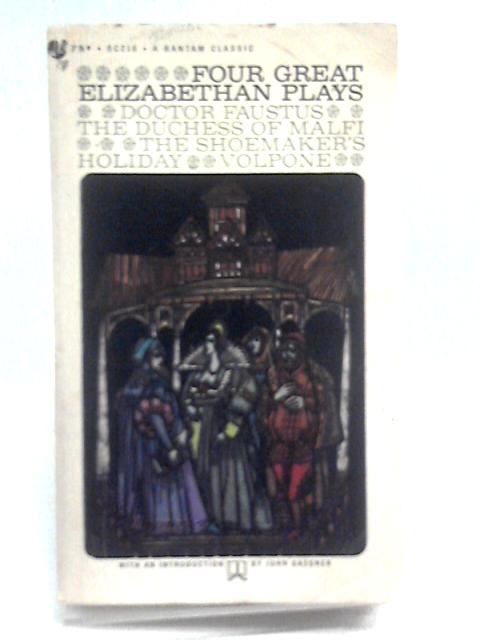 Four Great Elizabethan Plays Doctor Faustus Duchess of Malfi Shoemakers Holiday Volpone By Various