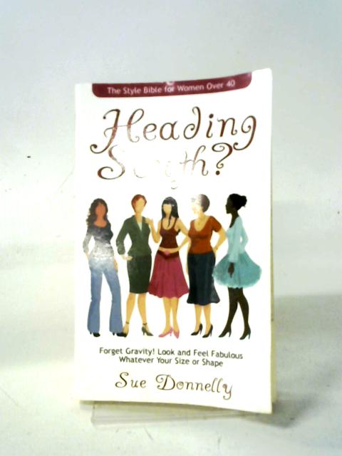 Heading South? The Style Bible for Women Over 40 von Sue Donnelly