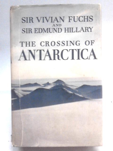 The Crossing of Antarctica: The Commonwealth Trans-antarctic Expedition 1955-58 By Sir Vivian Fuchs