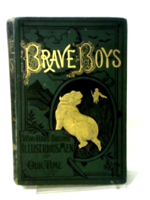 Brave Boys Who Have Become Illustrious Men Of Our Time von J. M. Darton