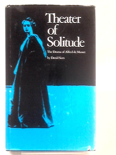 Theatre of Solitude: Theatre of Alfred De Musset By David Sices