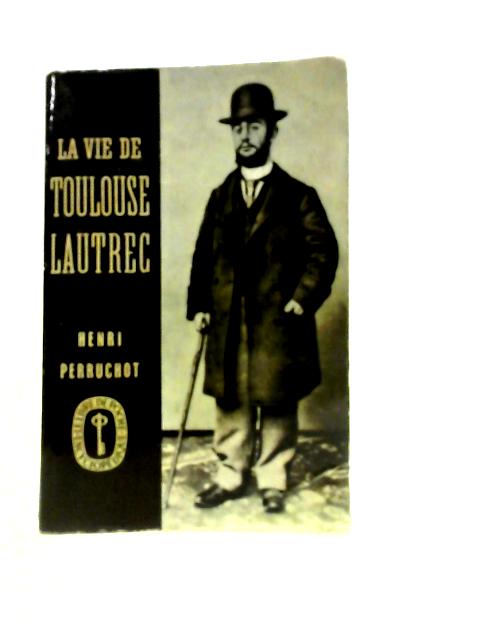 La Vie De Toulouse-Lautrec By Henri Perruchot