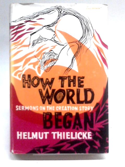 How The World Began, Man In The First Chapters Of The Bible By Helmut Thielicke