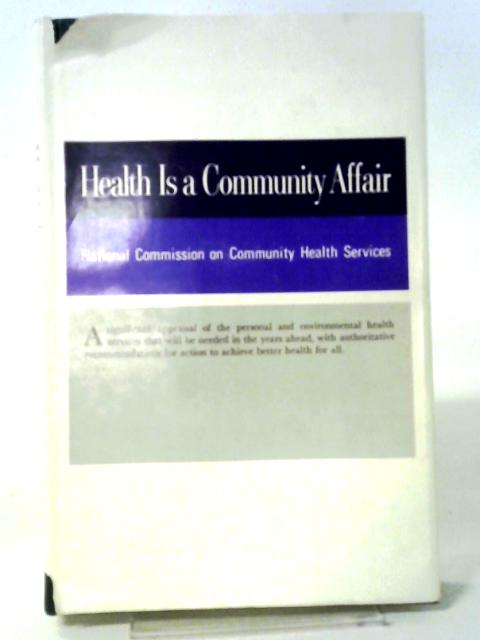 Health is a Community Affair: Report of the National Commission on Community Health Services (Commonwealth Fund Publications) By NCCH