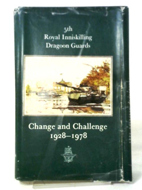 Change And Challenge The Story Of The 5Th Royal Inniskilling Dragoon Guards 1928-1978 Together With A Short Account Of Their Parent Regiments The 5Th Princess Charlotte Of Wales's Dragoon Guards von Various