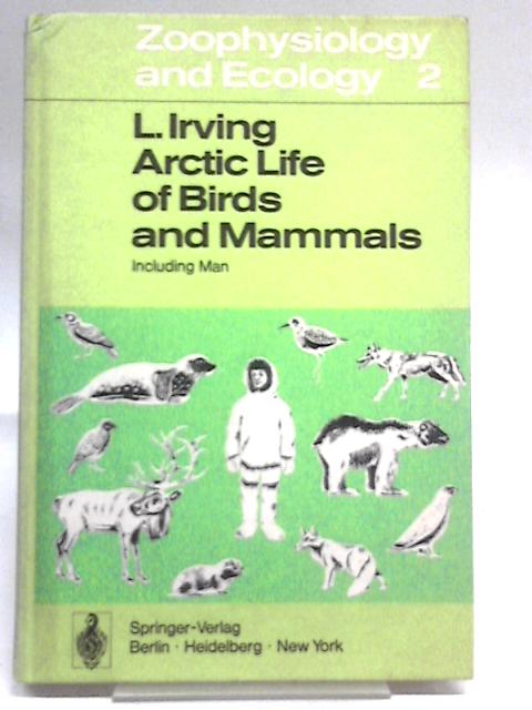 Arctic Life of Birds and Mammals Including Man By Laurence Irving