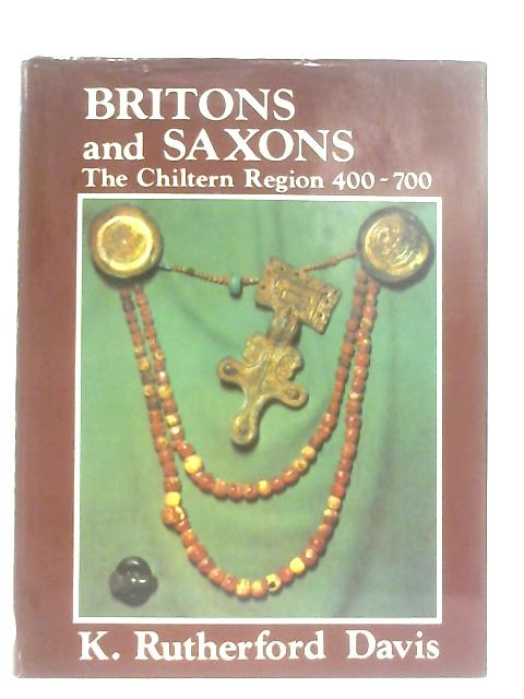 Britons and Saxons: Chiltern Region, 400-700 By K. Rutherford Davis