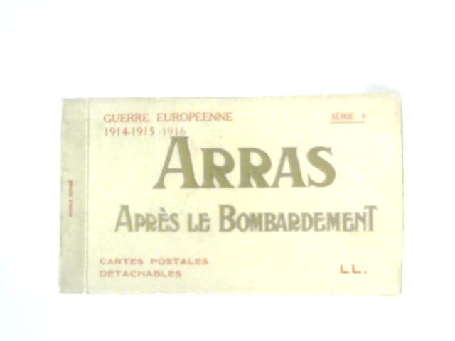 Guerre Europeenne 1914-1915-1916: Arras Apres Le Bombardement cartes postales. Serie 9 By Anon