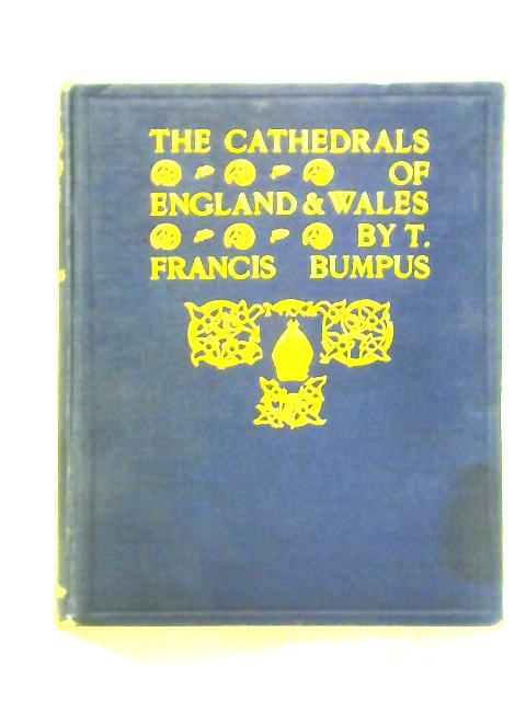 The Cathedrals of England & Wales By T. Francis Bumpus