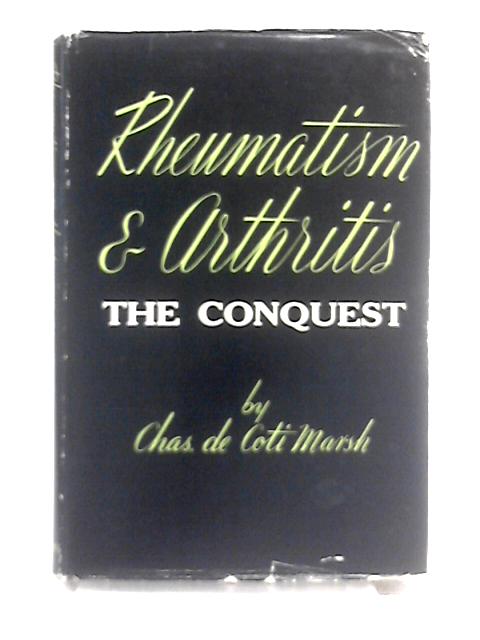 Rheumatism and Arthritis: A Conquest By Charles De Coti-Marsh