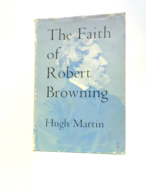 The Faith Of Robert Browning By Hugh Martin