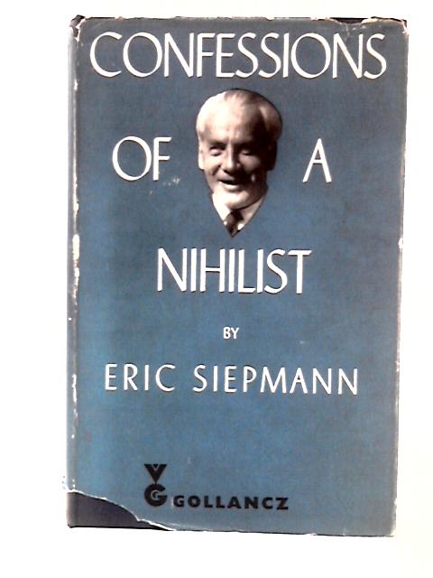 Confessions of a Nihilist By Eric Otto Siepmann