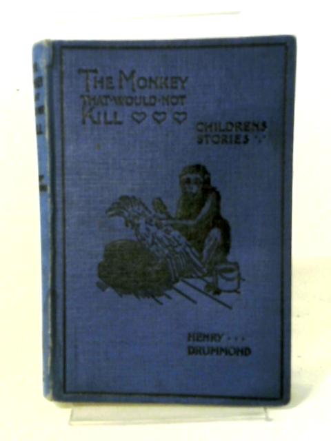 The Monkey That Would Not Kill: Childrens Stories By Henry Drummond