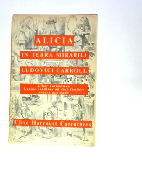 Alicia in Terra Mirabili: Liber Notissimus Primum Abhinc Annis Centum Editus. By Lewis Carroll