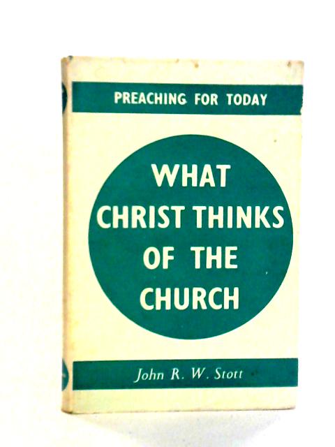 What Christ thinks of the Church By John R.W. Stott