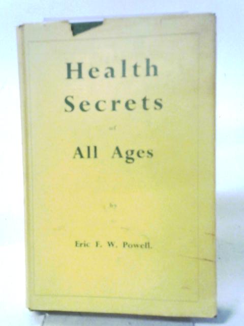 Health Secrets of All Ages By Eric F. W. Powell