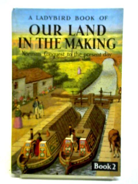 Our Land in the Making. Book 2 - Norman Conquest to Present Day By Richard Bowood