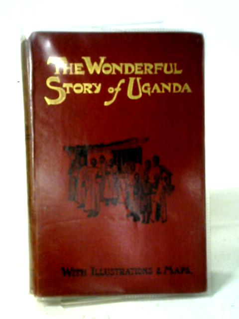 The Wonderful Story Of Uganda: To Which Is Added The Story Of Ham Mukasa, Told By Himself By J. D. Mullins