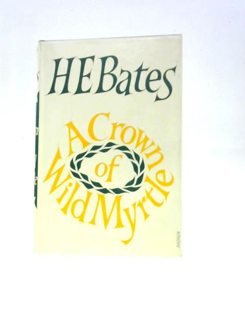 A Crown Of Wild Myrtle By H E Bates