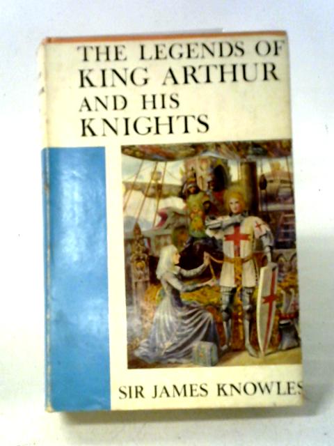 The Legends of King Arthur and his Knights By Sir James Knowles