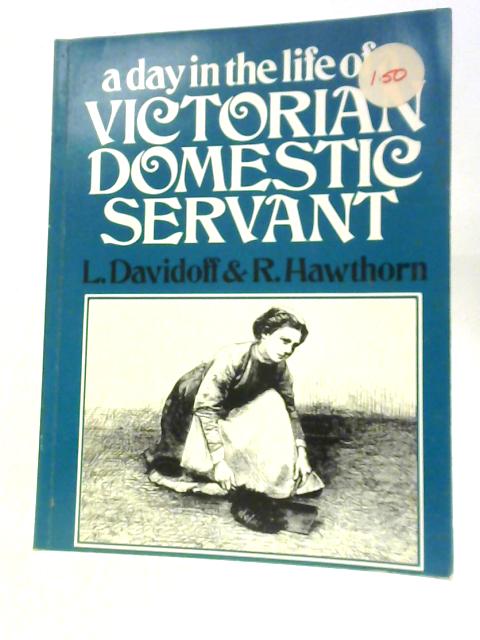 Day in the Life of a Victorian Domestic Servant By Leonore Davidoff R.Hawthorn