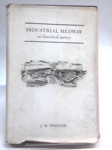 Industrial Medway: An Historical Survey By J. M. Preston