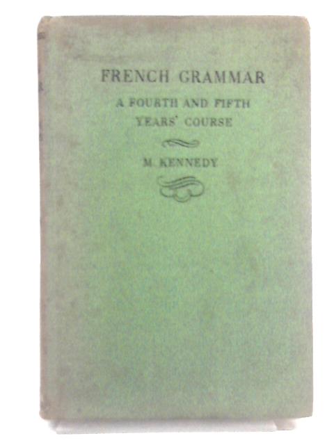 A French Grammar: Fourth & Fifth Years' Course By Margaret Kennedy
