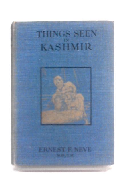 Things Seen In Kashmir: A Description Of One Of The Loveliest Countries Of The World, With Its Beautiful Lakes & Rivers; Its Picturesque Town & Country Life. By Ernest F. Neve