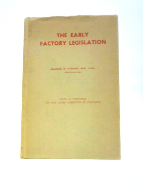 The Early Factory Legislation - a Study in Legislative and Administrative Evolution By Maurice Walton Thomas