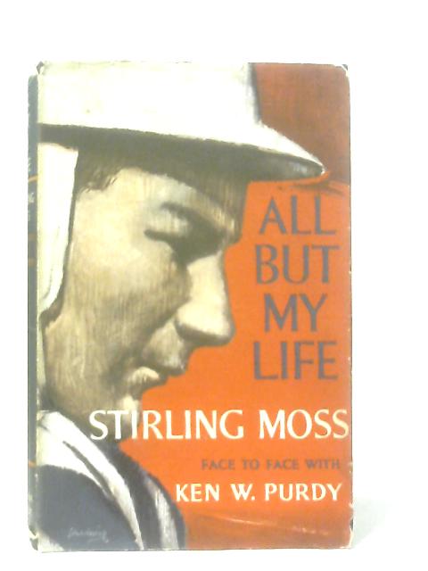 All But My Life: Stirling Moss face to face with Ken W. Purdy von Ken W. Purdy
