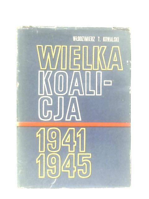 Wielka Koalicja 1941-1945 Tom I (1941 - 1943) By Wlodzimierz T. Kowalski