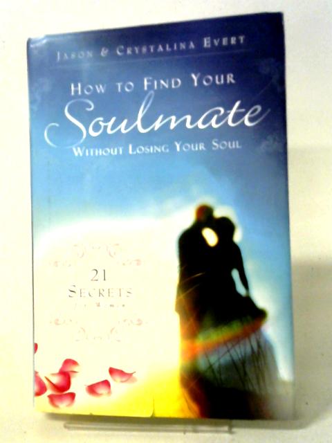 How to Find Your Soulmate Without Losing Your Soul: 21 Secrets for Women von Jason & Crystalina Evert