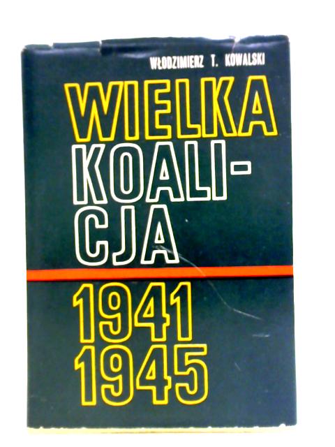 Wielka Koalicja 1941-1945 Tom II By Wlodzimierz T. Kowalski